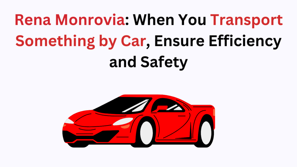 rena monrovia when you transport something by car ...