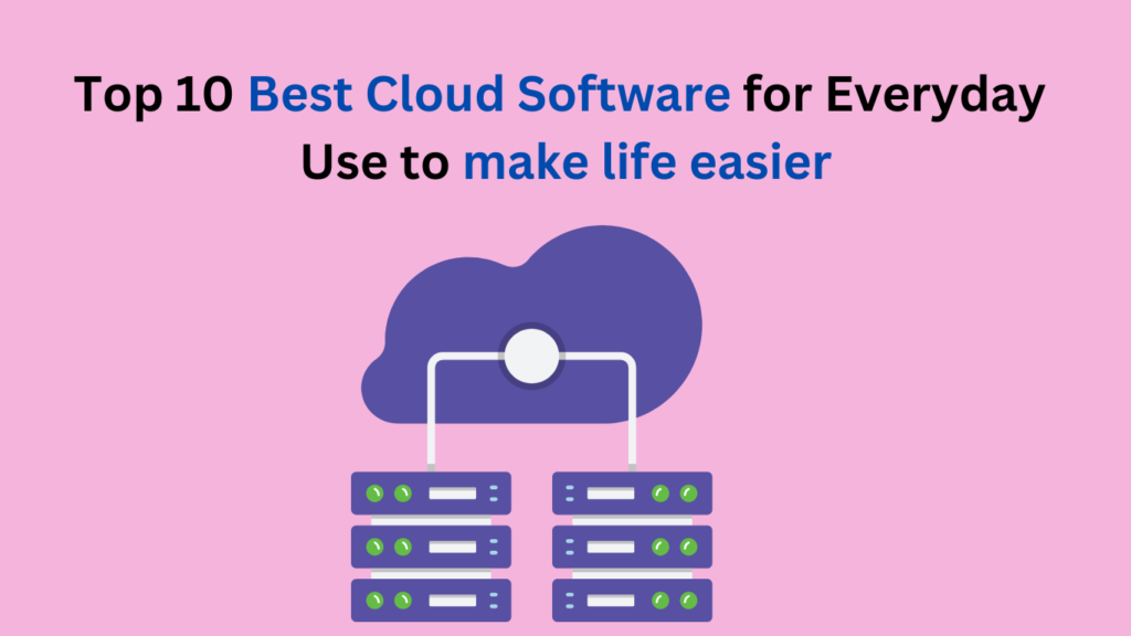 Top 10 Best Cloud Software for Everyday Use to make life easier