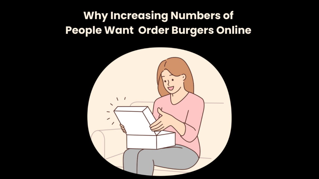 Why Increasing Numbers of People Want Order Burgers Online