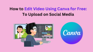 How to Edit Video Using Canva for Free: To Upload on Social Media