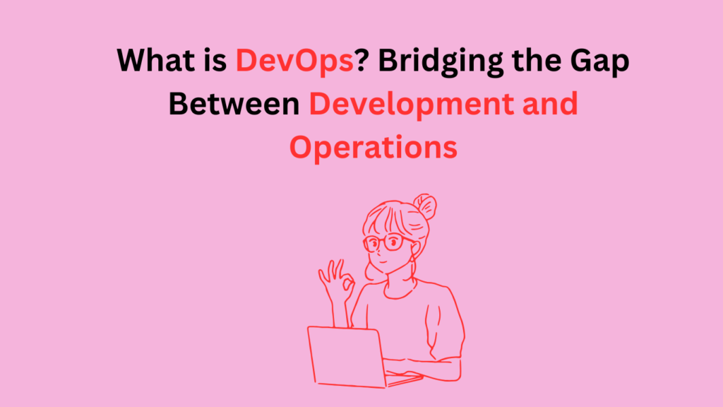 What is DevOps? Bridging the Gap Between Development and Operations