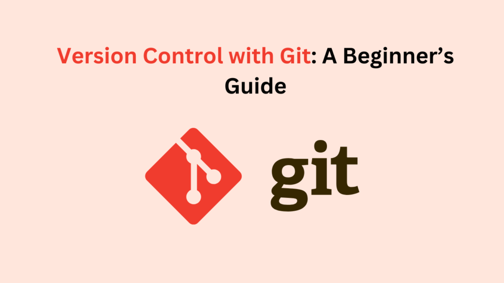 Version Control with Git: A Beginner’s Guide
