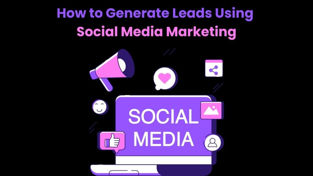 How to Generate Leads Using Social Media Marketing