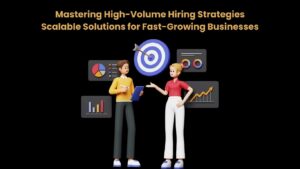 Mastering High-Volume Hiring Strategies Scalable Solutions for Fast-Growing Businesses