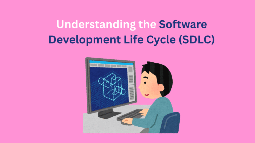 Understanding the Software Development Life Cycle (SDLC)