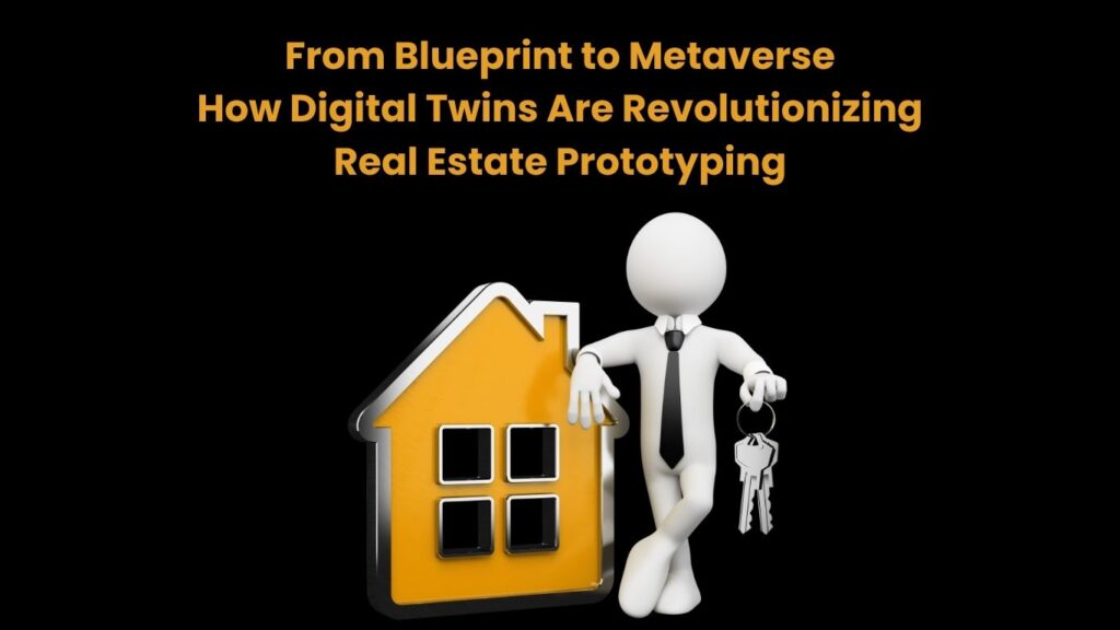 From Blueprint to Metaverse How Digital Twins Are Revolutionizing Real Estate Prototyping