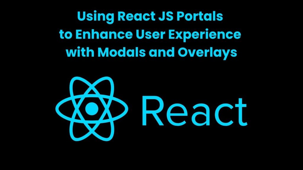 Using React JS Portals to Enhance User Experience with Modals and Overlays