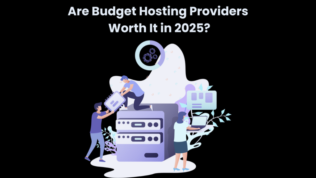 Are Budget Hosting Providers Worth It in 2025
