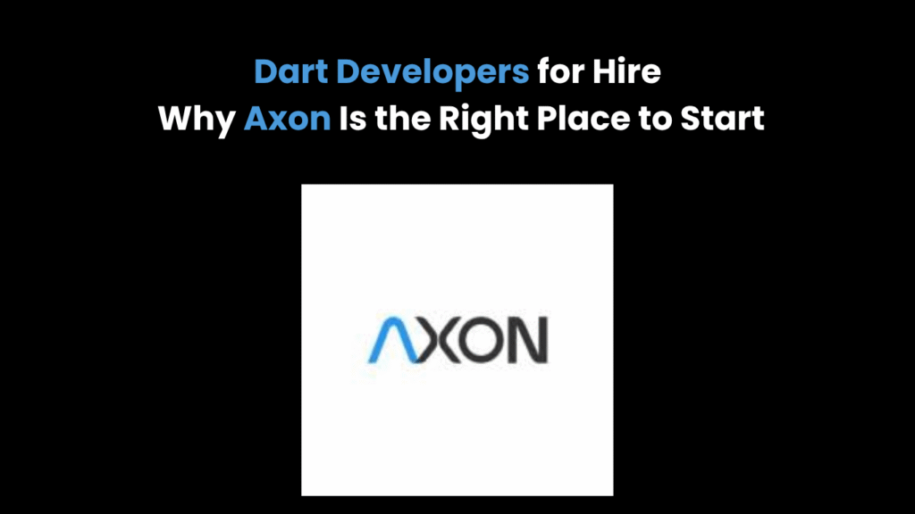 Dart Developers for Hire Why Axon Is the Right Place to Start