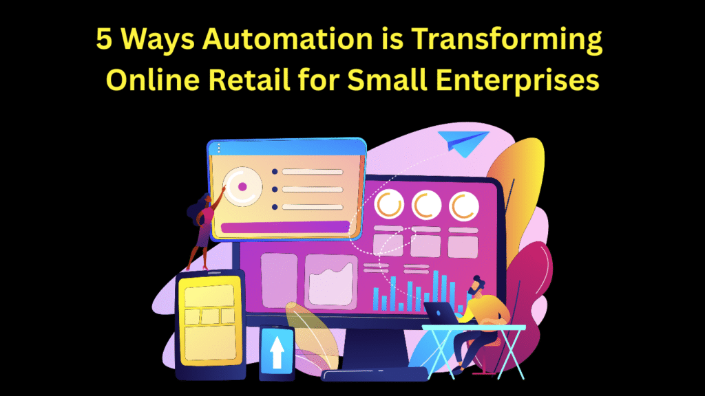 5 Ways Automation is Transforming Online Retail for Small Enterprises