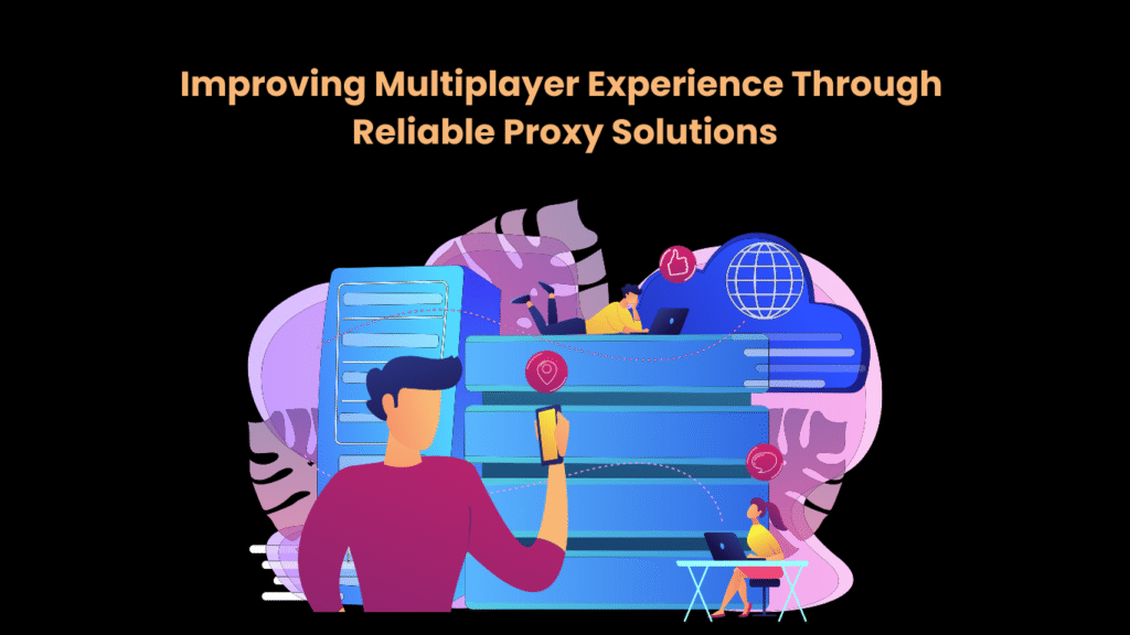 Improving Multiplayer Experience Through Reliable Proxy Solutions