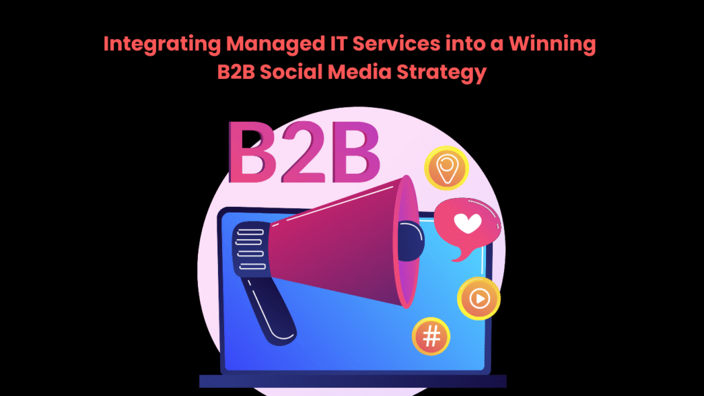 Integrating Managed IT Services into a Winning B2B Social Media Strategy