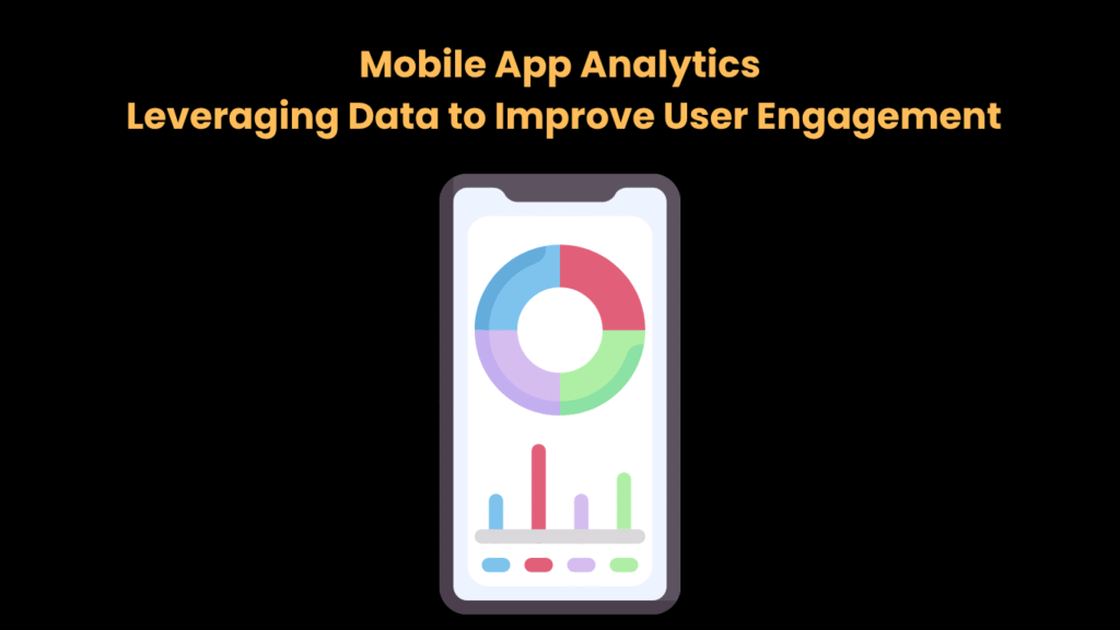 Mobile App Analytics Leveraging Data to Improve User Engagement