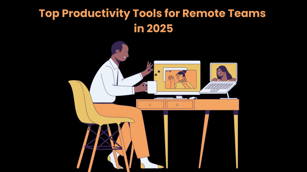 Top Productivity Tools for Remote Teams in 2025