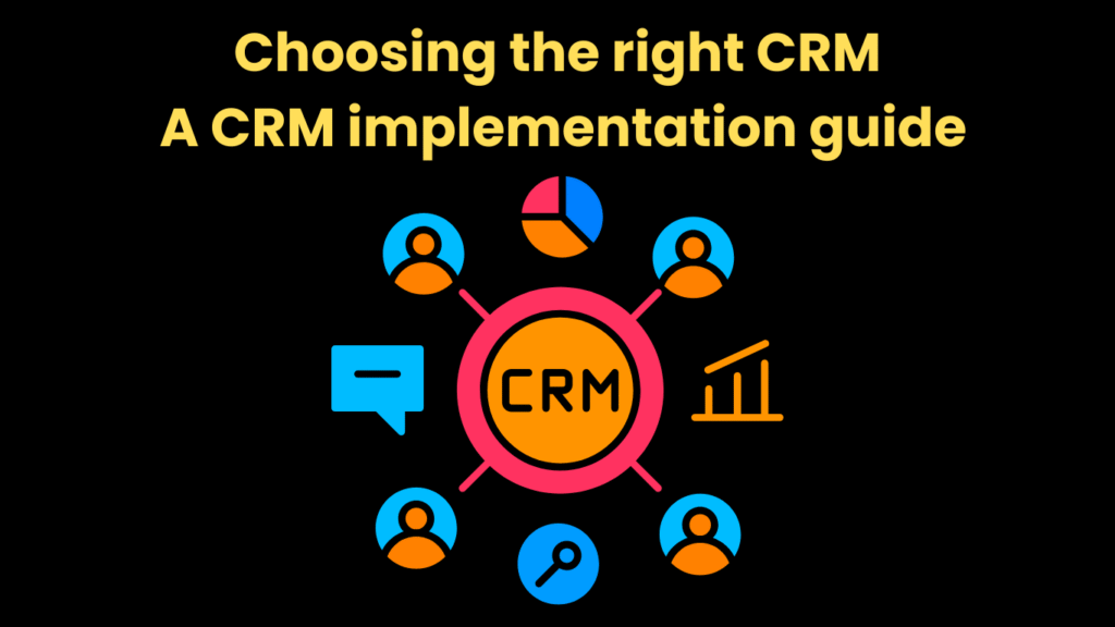 Choosing the right CRM: A CRM implementation guide