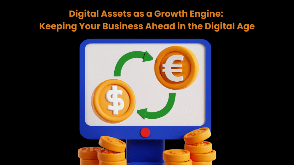 Digital Assets as a Growth Engine Keeping Your Business Ahead in the Digital Age