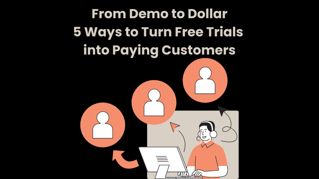 From Demo to Dollar 5 Ways to Turn Free Trials into Paying Customers