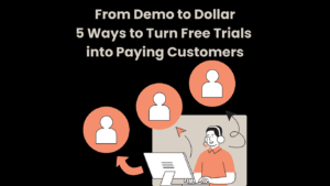 From Demo to Dollar 5 Ways to Turn Free Trials into Paying Customers