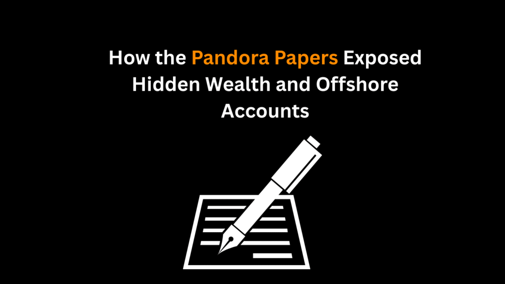 How the Pandora Papers Exposed Hidden Wealth and Offshore Accounts