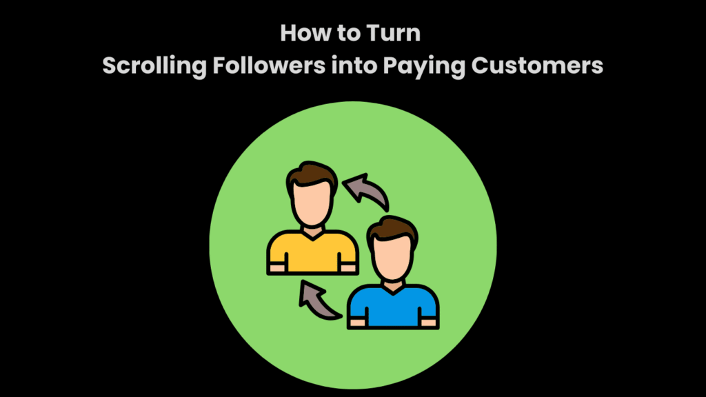 How to Turn Scrolling Followers into Paying Customers