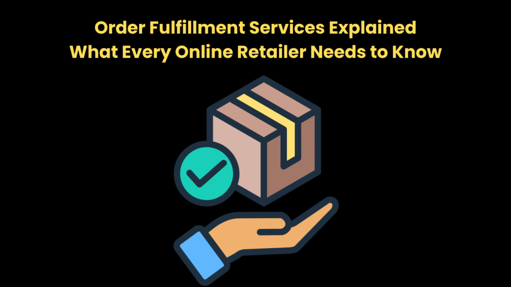 Order Fulfillment Services Explained What Every Online Retailer Needs to Know