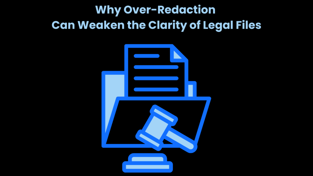 Why Over-Redaction Can Weaken the Clarity of Legal Files