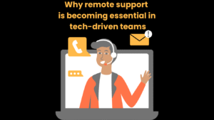 Why remote support is becoming essential in tech-driven teams