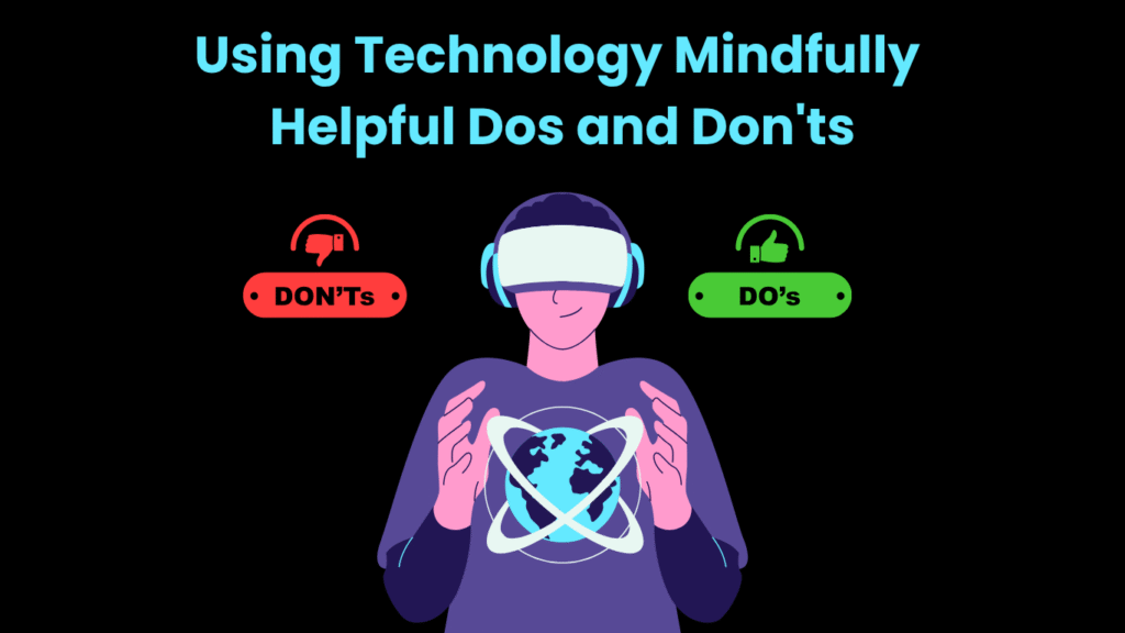 Using Technology Mindfully: Key Dos and Don’ts