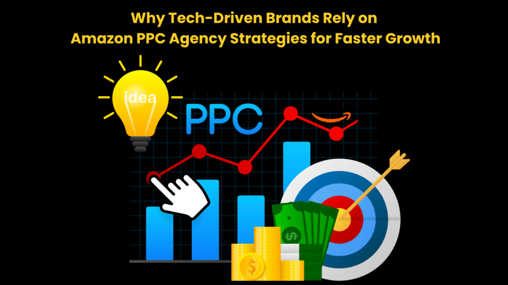 Why Tech-Driven Brands Rely on Amazon PPC Agency Strategies for Faster Growth