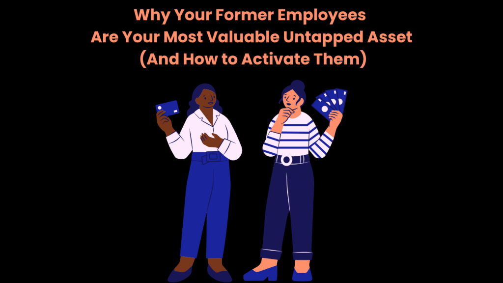 Why Your Former Employees Are Your Most Valuable Untapped Asset (And How to Activate Them)
