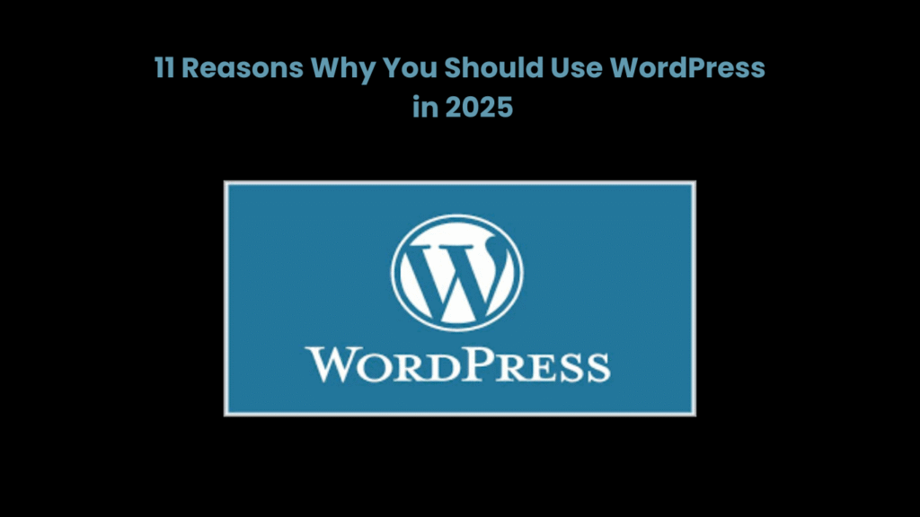 11 Reasons Why You Should Use WordPress in 2025