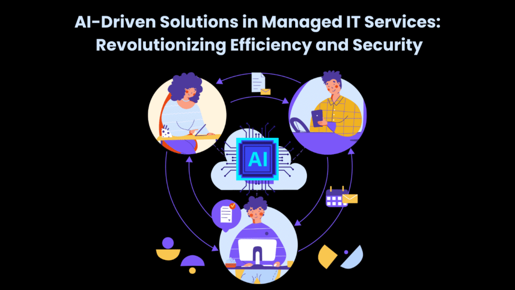 AI-Driven Solutions in Managed IT Services Revolutionizing Efficiency and Security