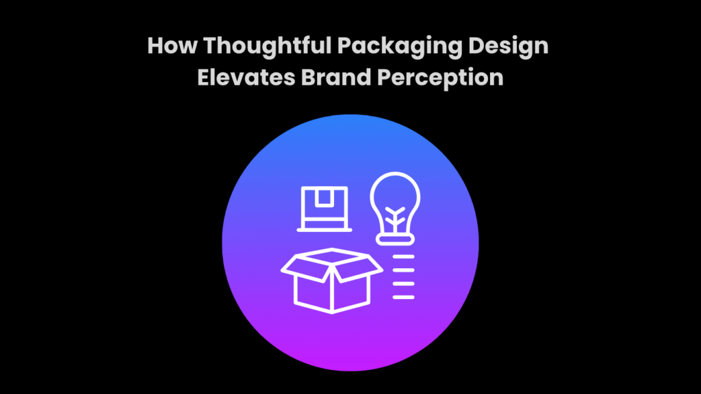 How Thoughtful Packaging Design Elevates Brand Perception