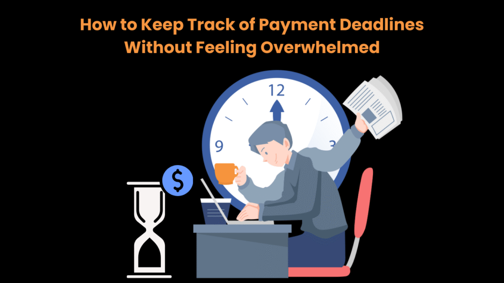 How to Keep Track of Payment Deadlines Without Feeling Overwhelmed