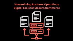 Streamlining Business Operations Digital Tools for Modern Commerce