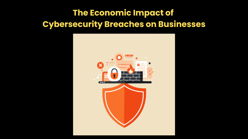 The Economic Impact of Cybersecurity Breaches on Businesses