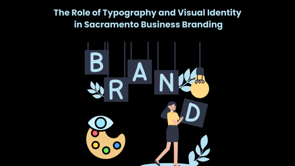 The Role of Typography and Visual Identity in Sacramento Business Branding
