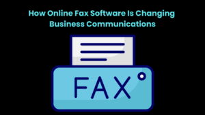 How Online Fax Software Is Changing Business Communications
