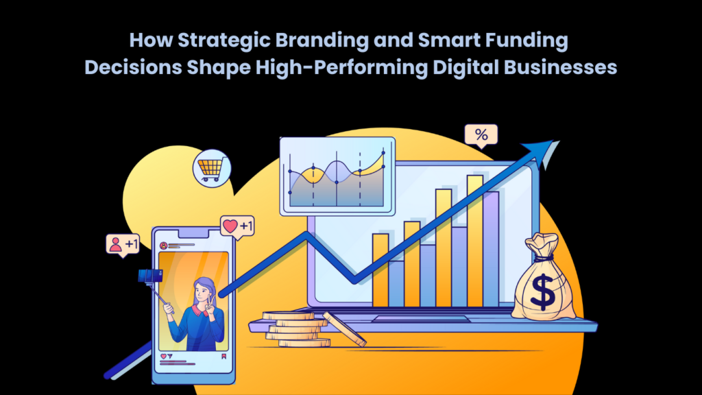 How Strategic Branding and Smart Funding Decisions Shape High-Performing Digital Businesses