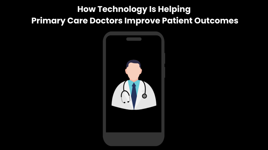 How Technology Is Helping Primary Care Doctors Improve Patient Outcomes
