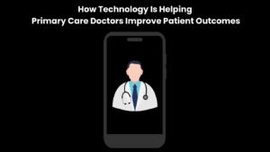 How Technology Is Helping Primary Care Doctors Improve Patient Outcomes