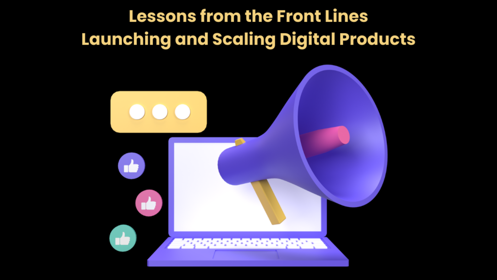 Lessons from the Front Lines Launching and Scaling Digital Products