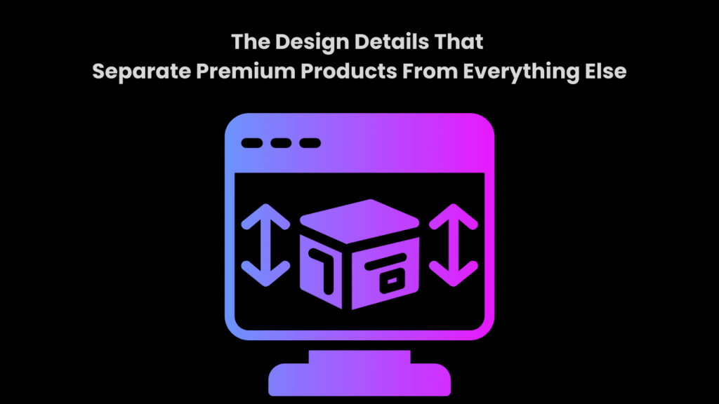 The Design Details That Separate Premium Products From Everything Else