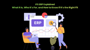IFS ERP Explained What It Is, Who It’s For, and How to Know If It’s the Right Fit