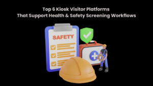 Top 6 Kiosk Visitor Platforms That Support Health & Safety Screening Workflows
