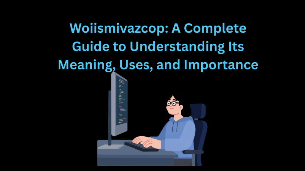 Woiismivazcop: A Complete Guide to Understanding Its Meaning, Uses, and Importance
