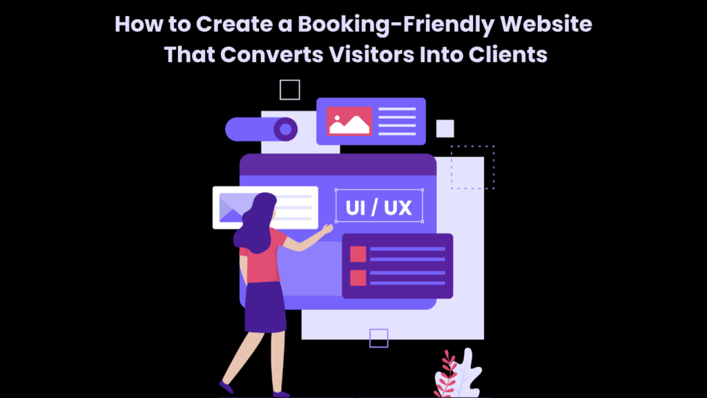 How to Create a Booking-Friendly Website That Converts Visitors Into Clients