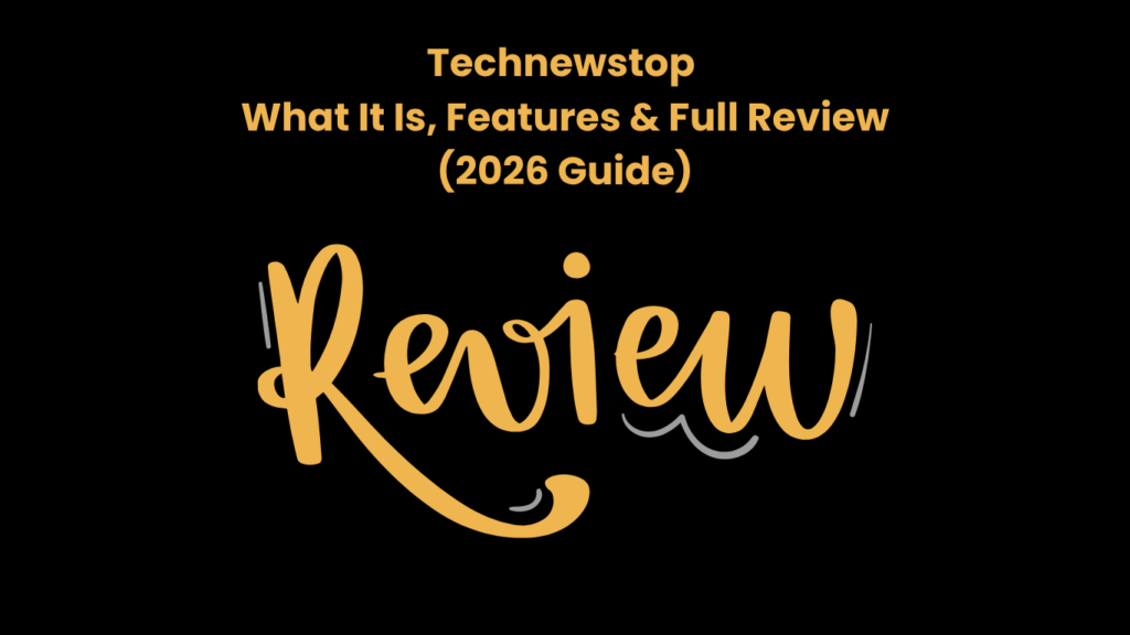 Technewstop What It Is, Features & Full Review (2026 Guide)
