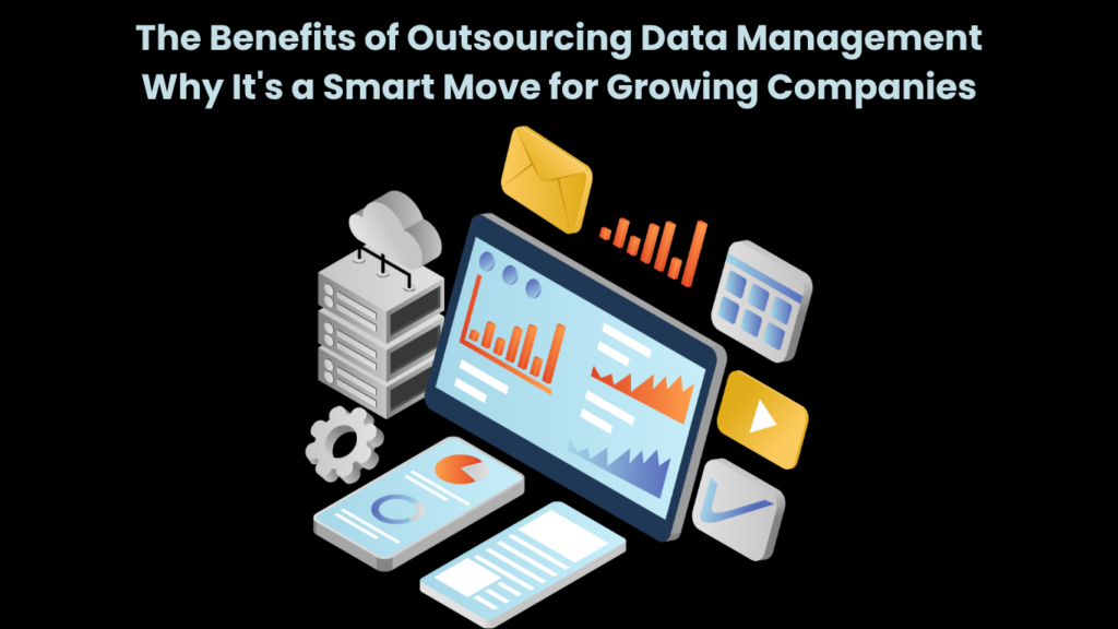 The Benefits of Outsourcing Data Management Why It's a Smart Move for Growing Companies