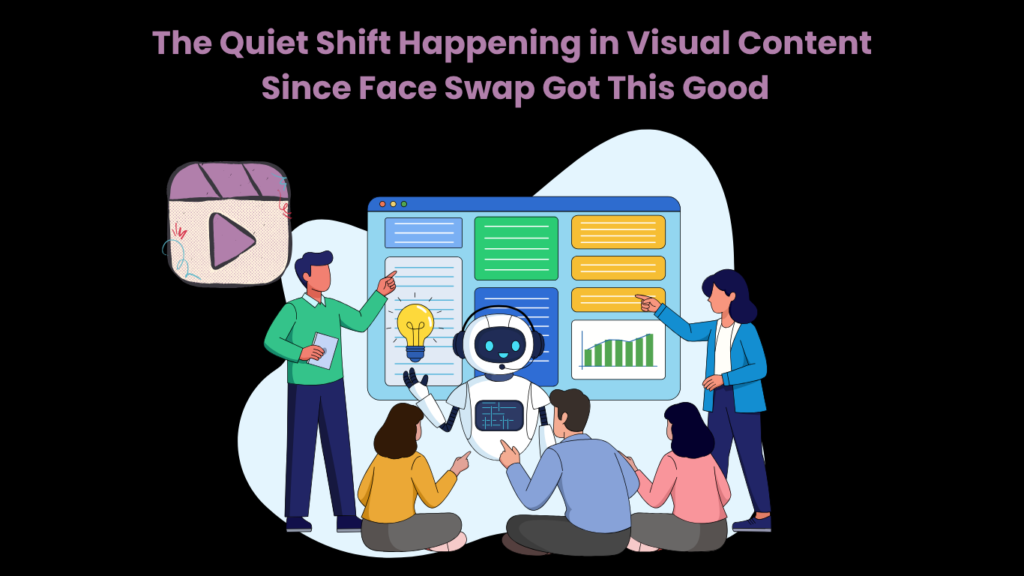 The Quiet Shift Happening in Visual Content Since Face Swap Got This Good